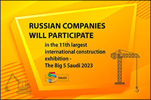 Russian Compani will Participate in the 11th Largest International Construction Exhibition - The Big 5 Saudi 2023